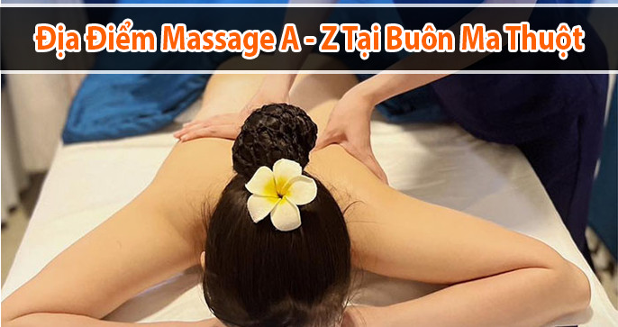 Top 10 địa điểm massage thư giãn từ A đến Z ở Buôn Ma Thuột (BMT)