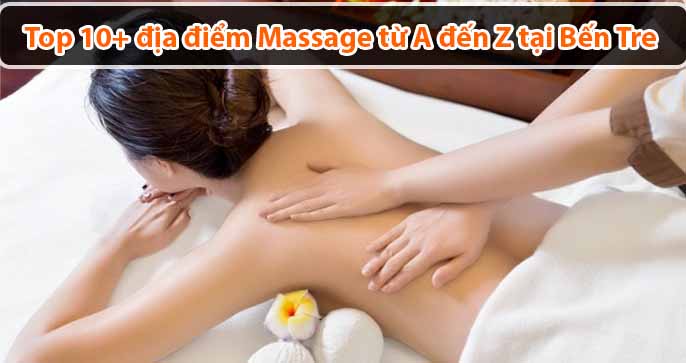 Top 10+ địa điểm Massage từ A đến Z gần đây tại Bến Tre