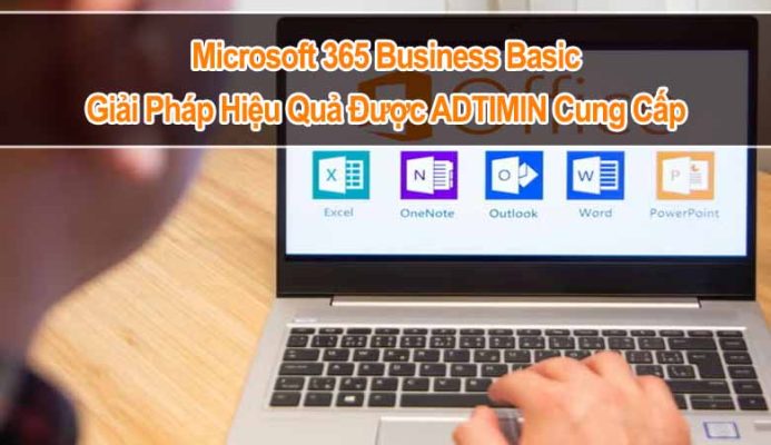 Microsoft 365 Business Basic: Giải Pháp Hiệu Quả Được ADTIMIN Cung Cấp