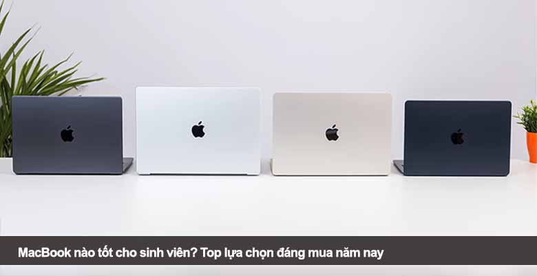 MacBook nào tốt cho sinh viên? Top lựa chọn đáng mua năm nay