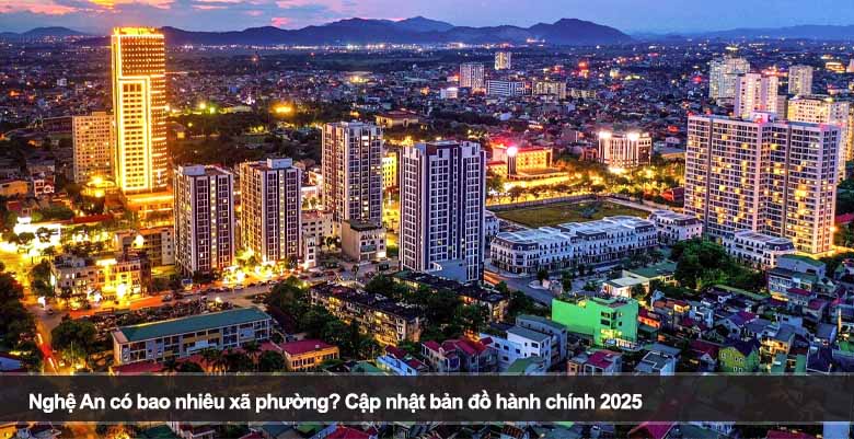Nghệ An có bao nhiêu xã phường? Cập nhật bản đồ hành chính 2025