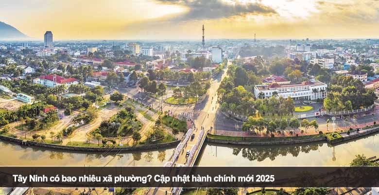 Tây Ninh có bao nhiêu xã phường? Cập nhật hành chính mới 2025