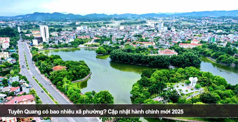 Tuyên Quang có bao nhiêu xã phường? Cập nhật hành chính mới 2025