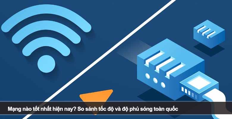 Mạng nào tốt nhất hiện nay? So sánh tốc độ và độ phủ sóng toàn quốc