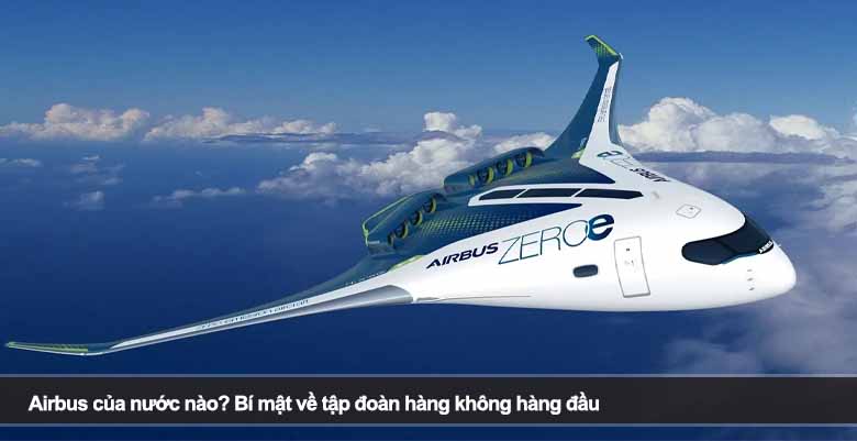 Airbus của nước nào? Bí mật về tập đoàn hàng không hàng đầu 