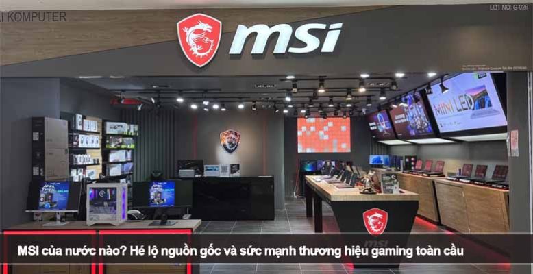 MSI của nước nào? Hé lộ nguồn gốc và sức mạnh thương hiệu gaming toàn cầu