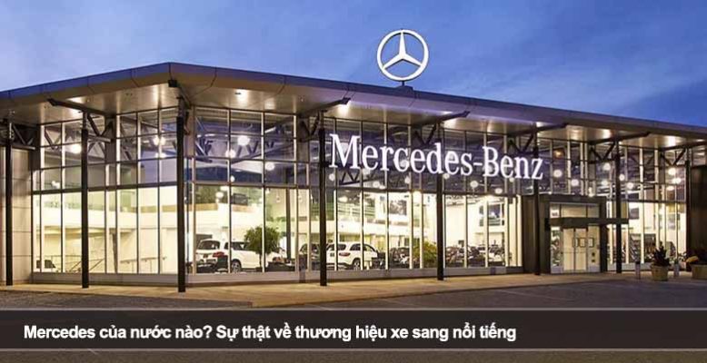 Mercedes của nước nào? Sự thật về thương hiệu xe sang nổi tiếng