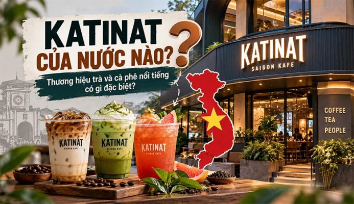 Katinat của nước nào? Thương hiệu trà và cà phê nổi tiếng có gì đặc biệt?