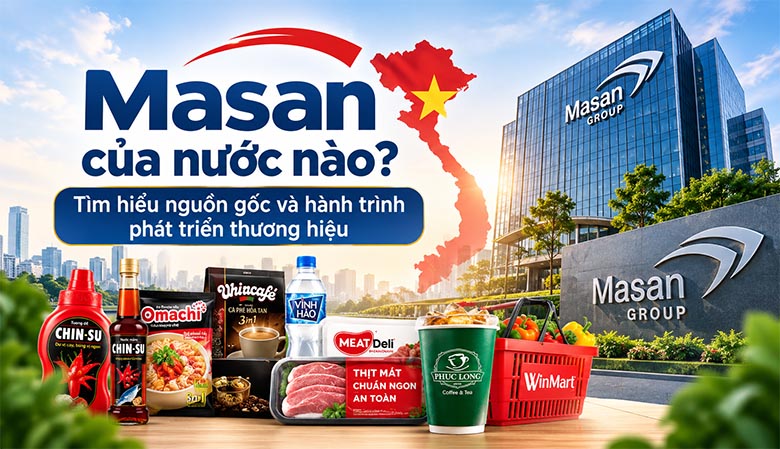 Masan của nước nào? Tìm hiểu nguồn gốc và hành trình phát triển thương hiệu