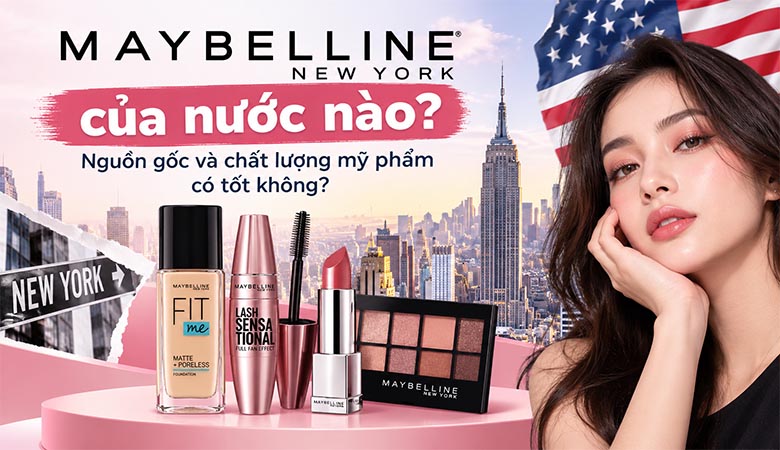 Maybelline của nước nào? Nguồn gốc và chất lượng mỹ phẩm có tốt không?